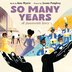 SO MANY YEARS